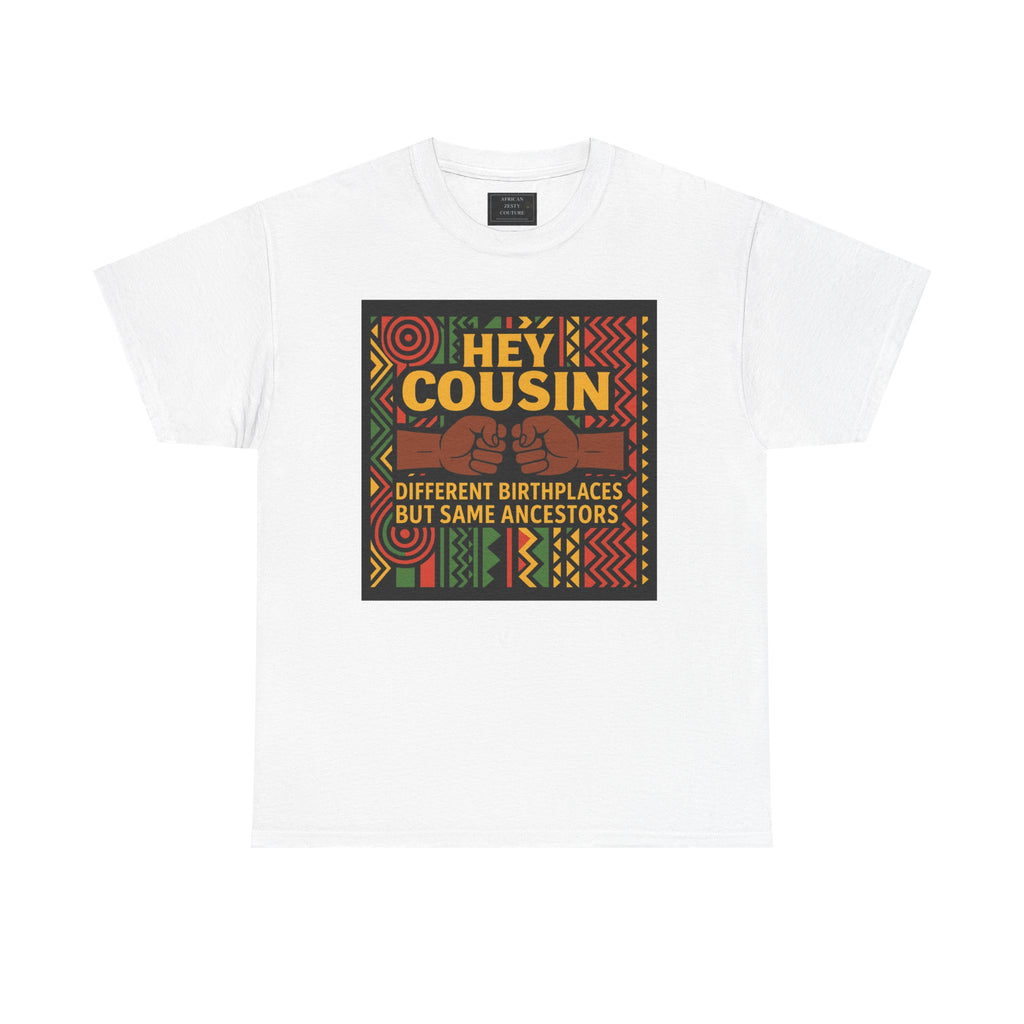 Hey Cousin T-Shirt – Cultural Unity Shirt - Afrocentric Fist Bump Shirt – Black Heritage Tee – Black Family Reunion Shirt, Ancestry Celebration Apparel, Say NO to Diaspora wars.