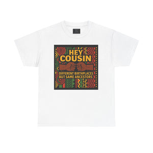 Hey Cousin T-Shirt – Cultural Unity Shirt - Afrocentric Fist Bump Shirt – Black Heritage Tee – Black Family Reunion Shirt, Ancestry Celebration Apparel, Say NO to Diaspora wars.