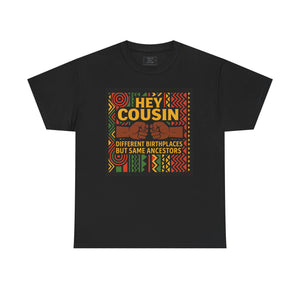 Hey Cousin T-Shirt – Cultural Unity Shirt - Afrocentric Fist Bump Shirt – Black Heritage Tee – Black Family Reunion Shirt, Ancestry Celebration Apparel, Say NO to Diaspora wars.
