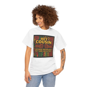 Hey Cousin T-Shirt – Cultural Unity Shirt - Afrocentric Fist Bump Shirt – Black Heritage Tee – Black Family Reunion Shirt, Ancestry Celebration Apparel, Say NO to Diaspora wars.