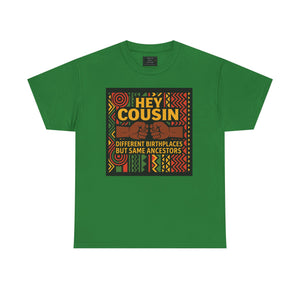 Hey Cousin T-Shirt – Cultural Unity Shirt - Afrocentric Fist Bump Shirt – Black Heritage Tee – Black Family Reunion Shirt, Ancestry Celebration Apparel, Say NO to Diaspora wars.
