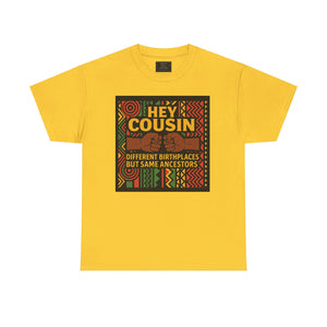 Hey Cousin T-Shirt – Cultural Unity Shirt - Afrocentric Fist Bump Shirt – Black Heritage Tee – Black Family Reunion Shirt, Ancestry Celebration Apparel, Say NO to Diaspora wars.